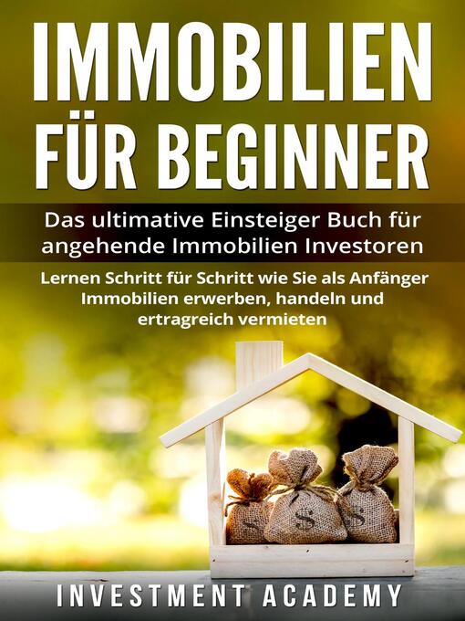 Title details for Immobilien für Beginner Das ultimative Einsteiger Buch für angehende Immobilien Investoren--Lernen Schritt für Schritt wie Sie als Anfänger Immobilien erwerben, handeln und ertragreich vermieten by Investment Academy - Available